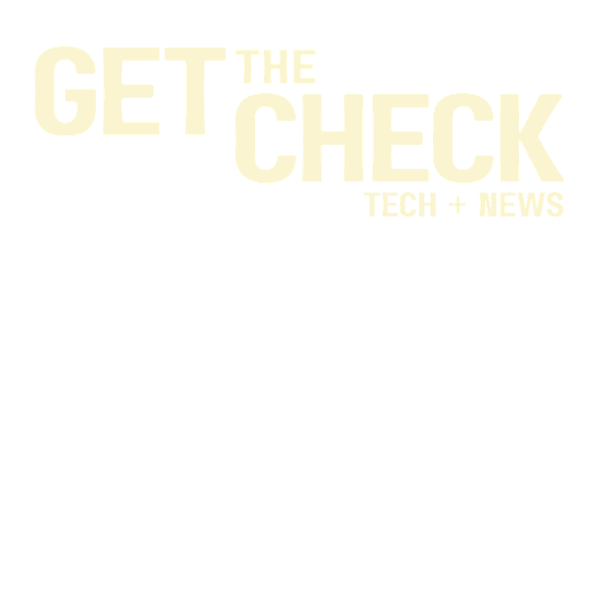 Get the Check — Tech + News